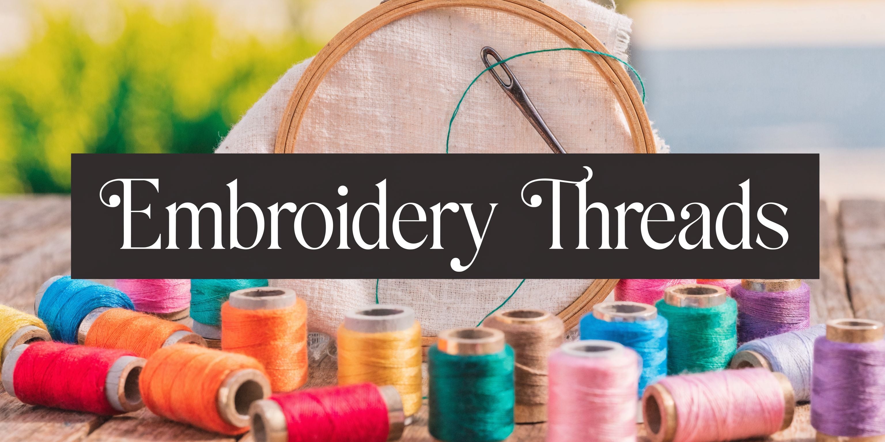 Threads for Embroidery Guide to Fibers Weights and Care
