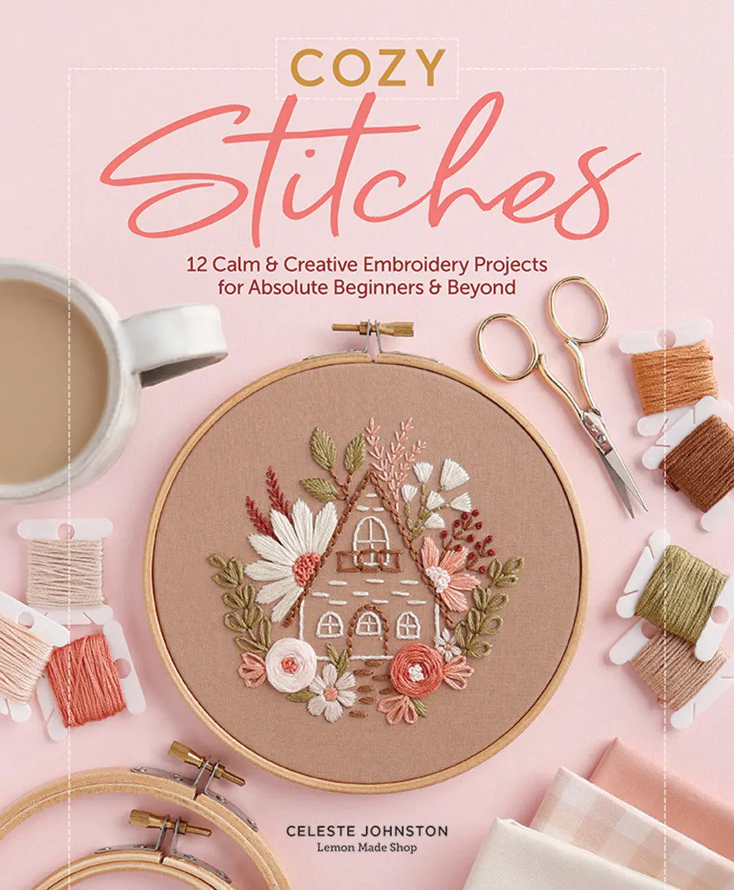 Cozy Stitches: 12 Calm & Creative Embroidery Projects for Absolute Beginners - Linda's Electric Quilters