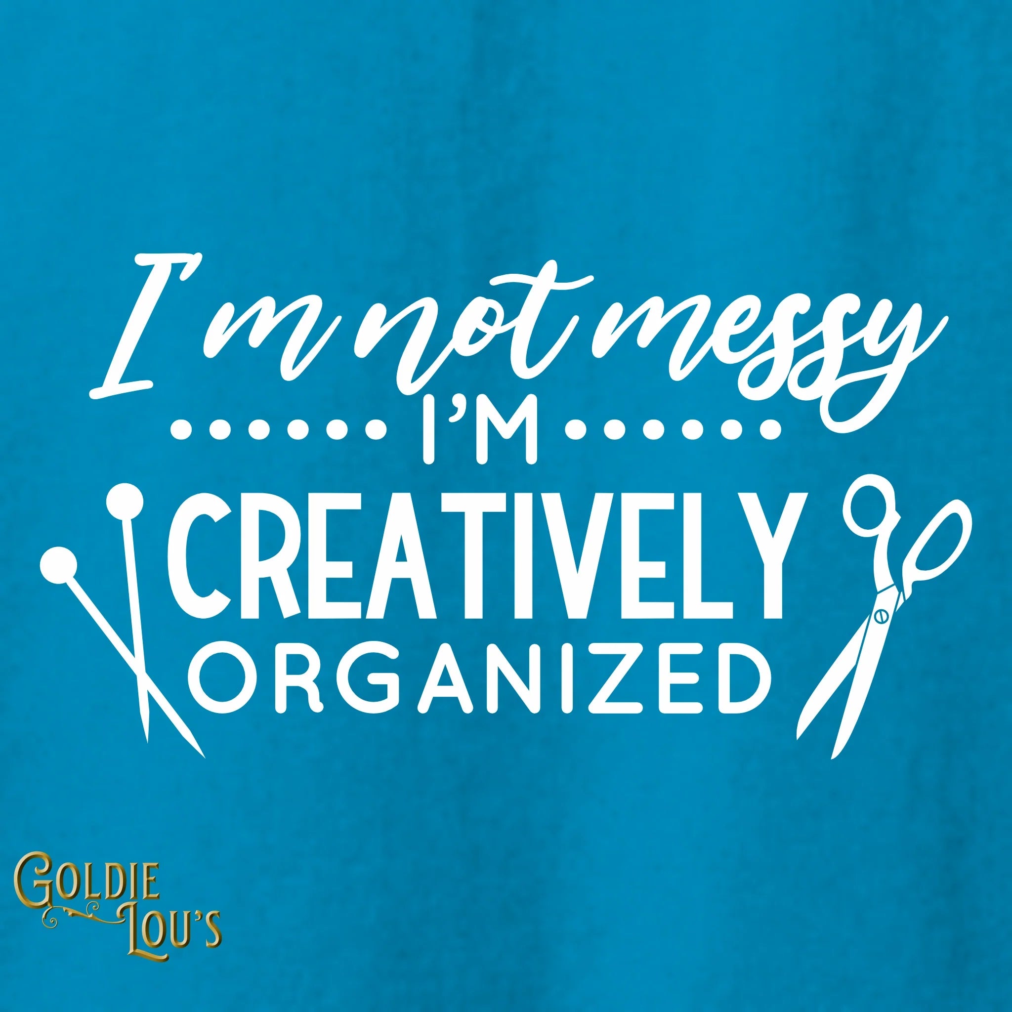 I'm Not Messy, I'm Creatively Organized Aqua T-shirt
