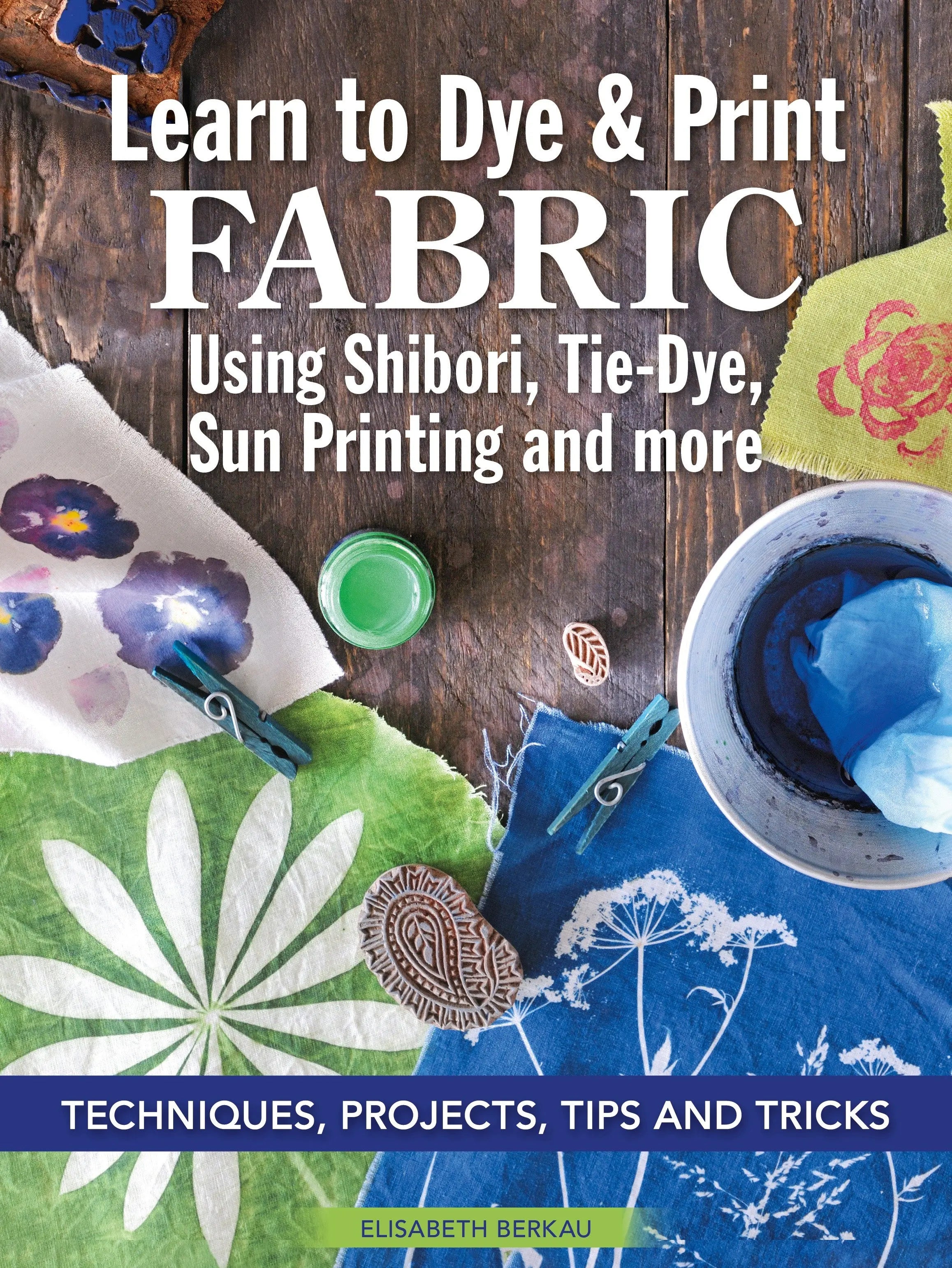 Learn to Dye & Print Fabric Using Shibori, Tie-Dye, and Sun Print - Linda's Electric Quilters