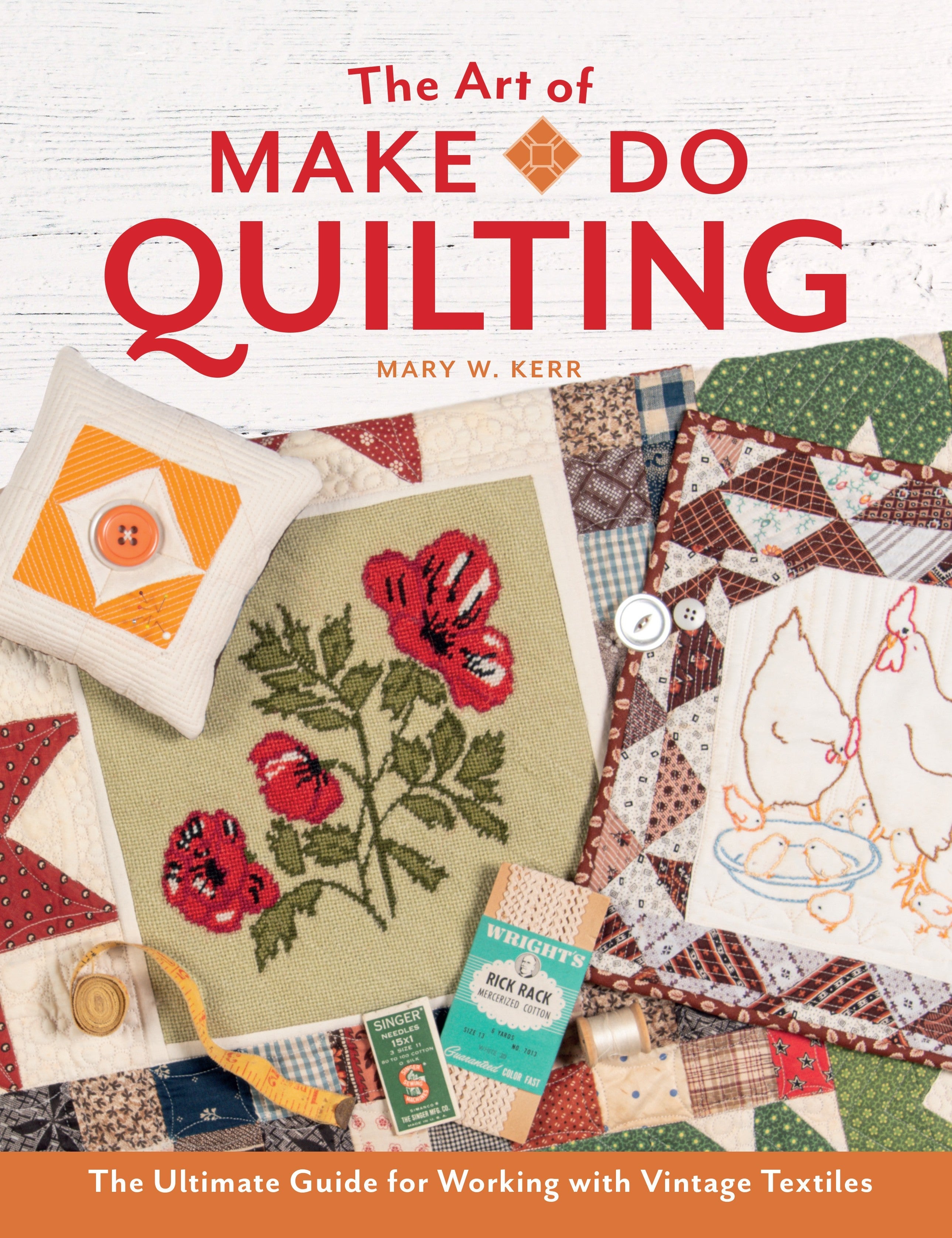 The Art of Make Do Quilting The Ultimate Guide for Working with Vintage Textiles