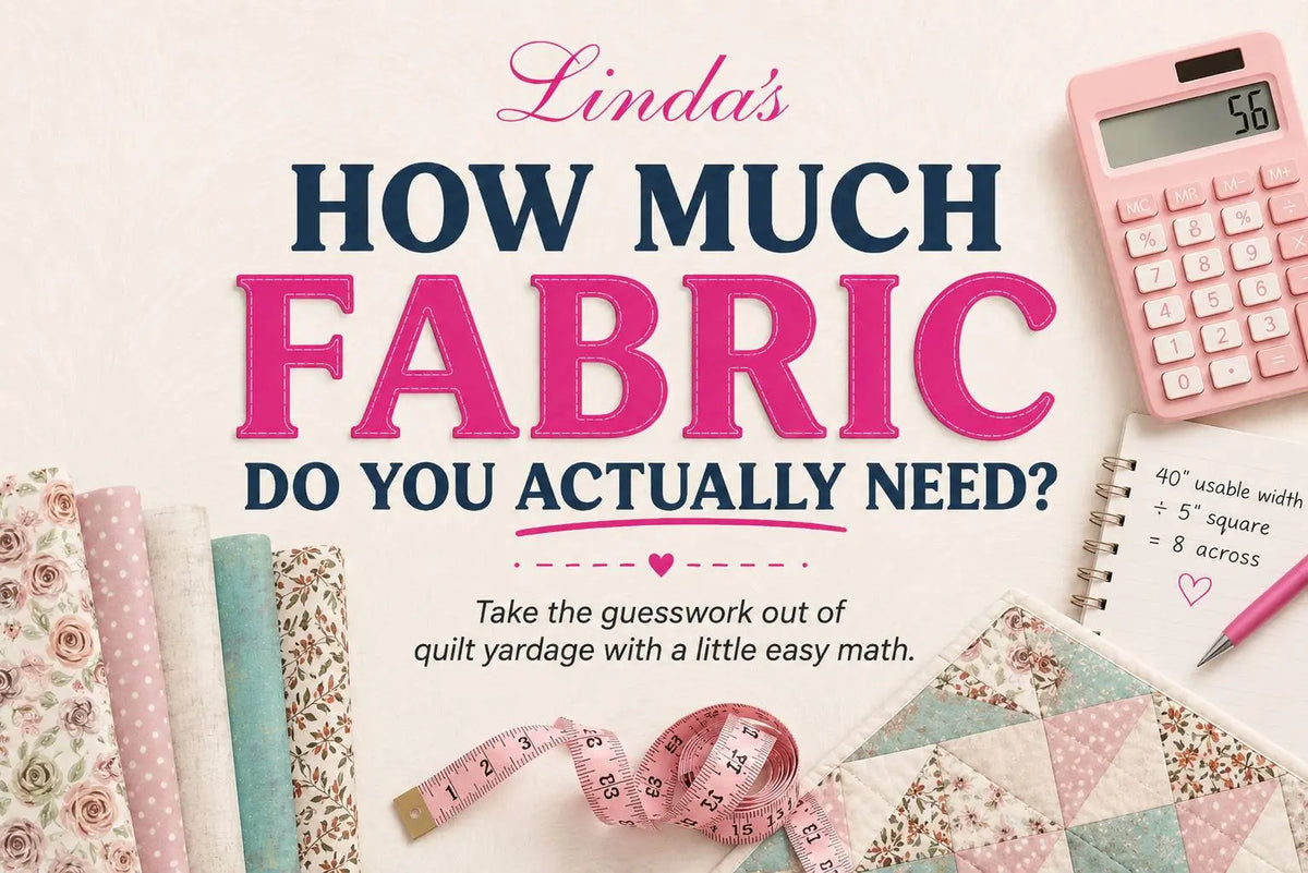 Linda's flat lay asking How Much Fabric Do You Actually Need, with a pink calculator showing 56 and a notebook of quilt yardage calculations